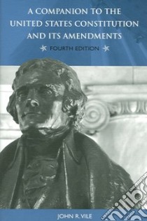 A Companion to the United States Constitution And Its Amendments libro in lingua di Vile John R.