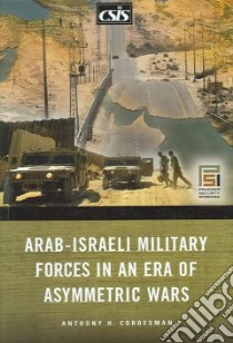 Arab-Israeli Military Forces in an Era of Asymmetric Wars libro in lingua di Anthony H Cordesman