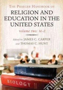 The Praeger Handbook of Religion and Education in the United States libro in lingua di Carper James C. (EDT), Hunt Thomas C. (EDT)