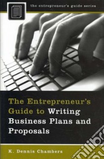 The Entrepreneur's Guide to Writing Business Plans and Proposals libro in lingua di Chambers K. Dennis