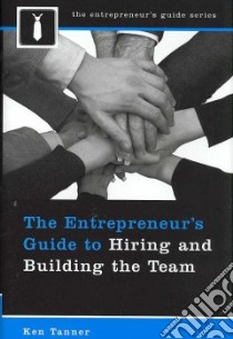 The Entrepreneur's Guide to Hiring and Building the Team libro in lingua di Tanner Ken
