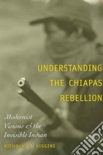 Understanding the Chiapas Rebellion libro in lingua di Higgins Nicholas P.