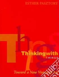 Thinking With Things libro in lingua di Pasztory Esther