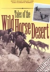 Tales of the Wild Horse Desert libro in lingua di Colley Betty Bailey, Monday Jane Clements