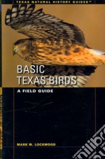 Basic Texas Birds libro in lingua di Lockwood Mark W., Lasley Greg W. (PHT), Cooper Tim (PHT), Lockwood Mark W. (PHT)