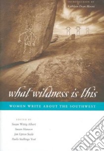 What Wildness Is This libro in lingua di Albert Susan Wittig (EDT), Hanson Susan (EDT), Seale Jan Epton (EDT), Yost Paula Stallings (EDT), Moore Kathleen Dean (FRW)