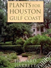 Plants for Houston and the Gulf Coast libro in lingua di Garrett Howard
