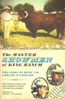 The Master Showmen of King Ranch libro in lingua di Colley Betty Bailey, Monday Jane Clements, Maldonado Beto, Kleberg Stephen J. (FRW)