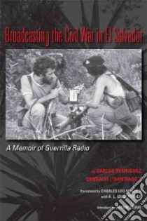 Broadcasting the Civil War in El Salvador libro in lingua di Henriquez Consalvi Carlos, Nagle Charles (TRN), Prince A. l. (TRN), Ching Erik (INT)