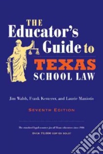 The Educator's Guide to Texas School Law libro in lingua di Walsh Jim, Kemerer Frank, Maniotis Laurie