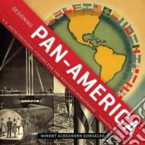 Designing Pan-america libro in lingua di Gonzalez Robert Alexander, Rydell Robert (FRW)