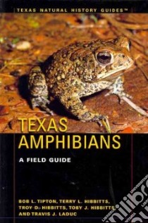 Texas Amphibians libro in lingua di Tipton Bob L., Hibbitts Terry L., Hibbitts Toby J., Hibbitts Troy D., Laduc Travis J.