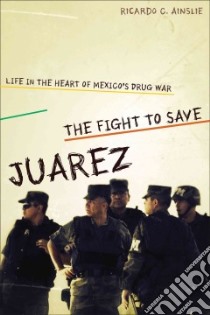 The Fight to Save Juarez libro in lingua di Ainslie Ricardo C.