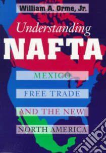 Understanding Nafta libro in lingua di Orme William A. Jr.