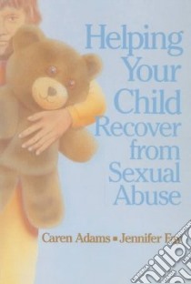 Helping Your Child Recover from Sexual Abuse libro in lingua di Adams Caren, Fay Jennifer, Fawkes A. G. (ILT)