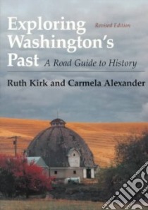 Exploring Washington's Past libro in lingua di Kirk Ruth, Alexander Carmela