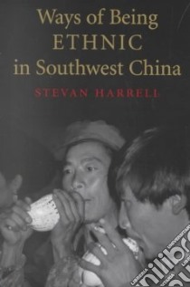 Ways of Being Ethnic in Southwest China libro in lingua di Harrell Stevan
