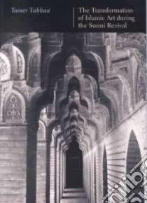 The Transformation of Islamic Art During the Sunni Revival libro in lingua di Tabbaa Yasser
