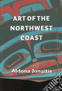 Art of the Northwest Coast libro in lingua di Jonaitis Aldona