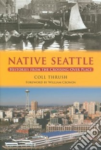 Native Seattle libro in lingua di Thrush Coll, Cronon William (FRW)