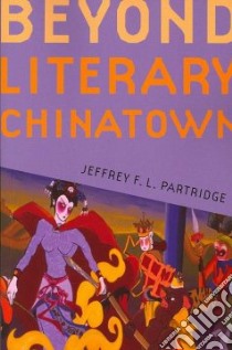 Beyond Literary Chinatown libro in lingua di Partridge Jeffrey F. L.