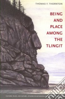 Being and Place Among the Tlingit libro in lingua di Thornton Thomas F.