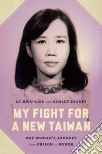 My Fight for a New Taiwan libro in lingua di Hsiu-lien Lu, Esarey Ashley, Cohen Jerome A. (FRW)