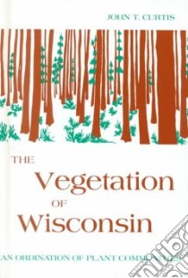 The Vegetation of Wisconsin libro in lingua di Curtis John T.