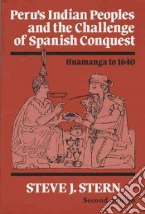 Peru's Indian Peoples and the Challenge of Spanish Conquest libro in lingua di Stern Steve J.