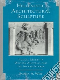 Hellenistic Architectural Sculpture libro in lingua di Webb Pamela A.