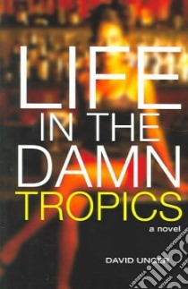 Life in the Damn Tropics libro in lingua di Unger David
