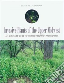 Invasive Plants Of The Upper Midwest libro in lingua di Czarapata Elizabeth J.