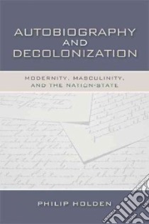 Autobiography and Decolonization libro in lingua di Holden Philip