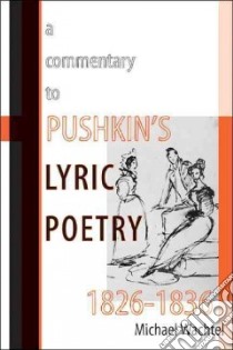 A Commentary to Pushkin's Lyric Poetry, 1826-1836 libro in lingua di Wachtel Michael