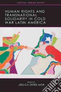 Human Rights and Transnational Solidarity in Cold War Latin America libro in lingua di Mor Jessica Stites (EDT)