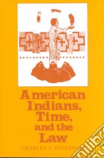 American Indians, Time and the Law libro in lingua di Charles F. Wilkinson