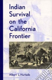 Indian Survival on the California Frontier libro in lingua di Hurtado Albert L.