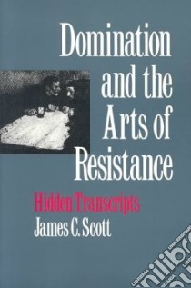 Domination and the Arts of Resistance libro in lingua di Scott James C.