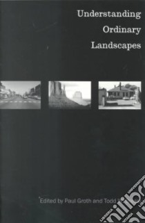 Understanding Ordinary Landscapes libro in lingua di Groth Paul Erling (EDT), Bressi Todd W. (EDT)