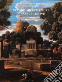 Art and Architecture in France, 1500-1700 libro in lingua di Blunt Anthony, Beresford Richard
