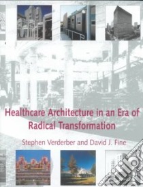 Healthcare Architecture in an Era of Radical Transformation libro in lingua di Verderber Stephen, Fine David J.