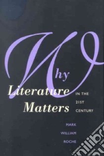 Why Literature Matters in the 21st Century libro in lingua di Roche Mark William