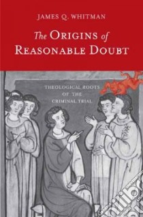 The Origins of Reasonable Doubt libro in lingua di Whitman James Q.
