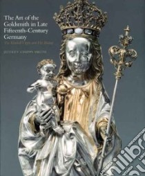 The Art of the Goldsmith in Late Fifteenth-century Germany libro in lingua di Smith Jeffrey Chipps