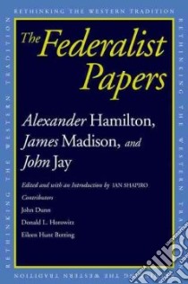 The Federalist Papers libro in lingua di Hamilton Alexander, Madison James, Jay John, Shapiro Ian (EDT), Dunn John (CON)