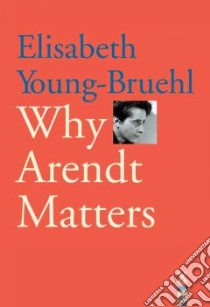 Why Arendt Matters libro in lingua di Young-Bruehl Elisabeth