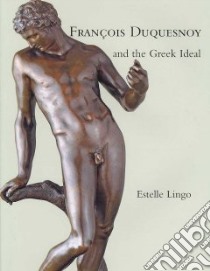 Francois Duquesnoy and the Greek Ideal libro in lingua di Lingo Estelle