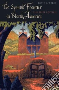 The Spanish Frontier in North America libro in lingua di Weber David J.