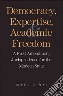 Democracy, Expertise, and Academic Freedom libro in lingua di Post Robert C.