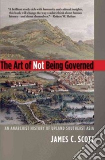 The Art of Not Being Governed libro in lingua di Scott James C.